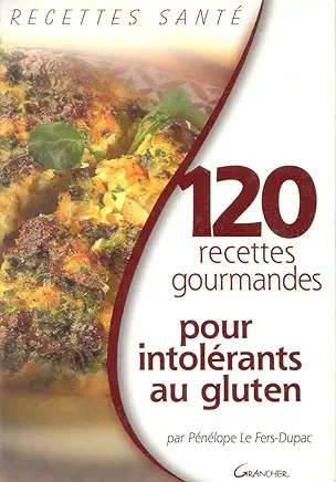 120 recettes gourmandes pour intolérants