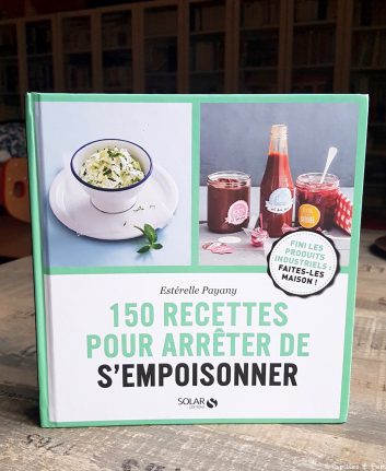 Esterelle Payany - 150 recettes pour arrêter de s'empoisonner